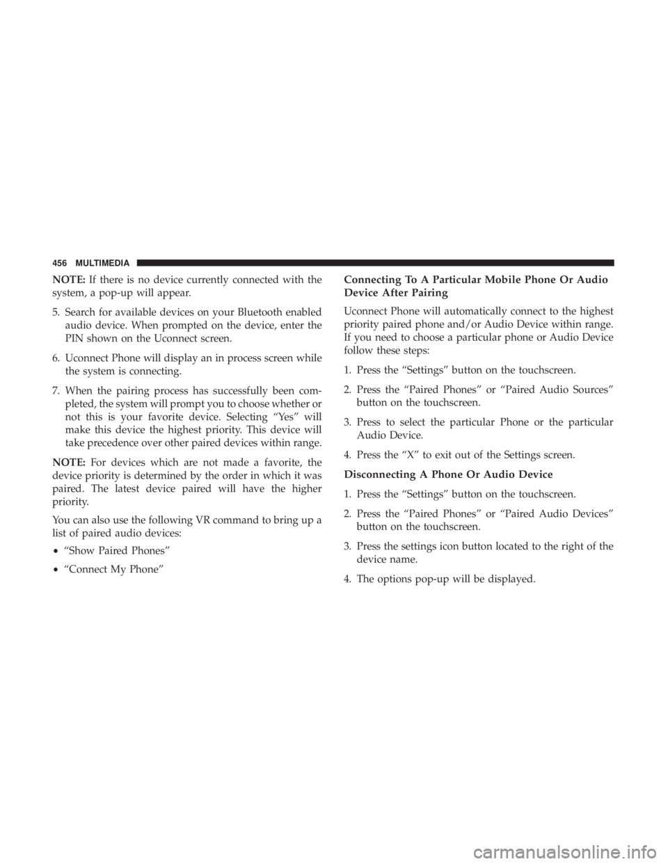 DODGE JOURNEY 2019 Owners Manual NOTE:If there is no device currently connected with the
system, a pop-up will appear.
5. Search for available devices on your Bluetooth enabled audio device. When prompted on the device, enter the
PIN DODGE JOURNEY 2019 Owners Manual NOTE:If there is no device currently connected with the
system, a pop-up will appear.
5. Search for available devices on your Bluetooth enabled audio device. When prompted on the device, enter the
PIN