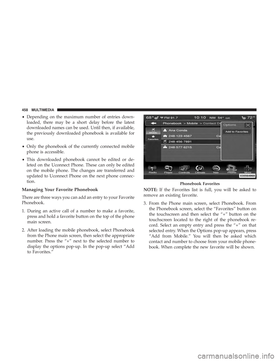 DODGE JOURNEY 2019 Owners Manual •Depending on the maximum number of entries down-
loaded, there may be a short delay before the latest
downloaded names can be used. Until then, if available,
the previously downloaded phonebook is DODGE JOURNEY 2019 Owners Manual •Depending on the maximum number of entries down-
loaded, there may be a short delay before the latest
downloaded names can be used. Until then, if available,
the previously downloaded phonebook is