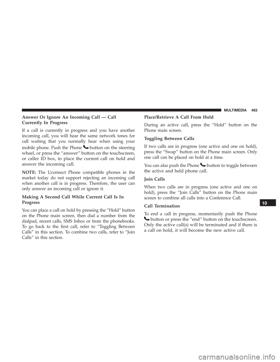 DODGE JOURNEY 2019 Owners Manual Answer Or Ignore An Incoming Call — Call
Currently In Progress
If a call is currently in progress and you have another
incoming call, you will hear the same network tones for
call waiting that you n DODGE JOURNEY 2019 Owners Manual Answer Or Ignore An Incoming Call — Call
Currently In Progress
If a call is currently in progress and you have another
incoming call, you will hear the same network tones for
call waiting that you n