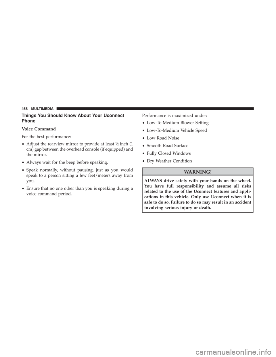 DODGE JOURNEY 2019 Owners Manual Things You Should Know About Your Uconnect
Phone
Voice Command
For the best performance:
•Adjust the rearview mirror to provide at least ½ inch (1
cm) gap between the overhead console (if equipped) DODGE JOURNEY 2019 Owners Manual Things You Should Know About Your Uconnect
Phone
Voice Command
For the best performance:
•Adjust the rearview mirror to provide at least ½ inch (1
cm) gap between the overhead console (if equipped)