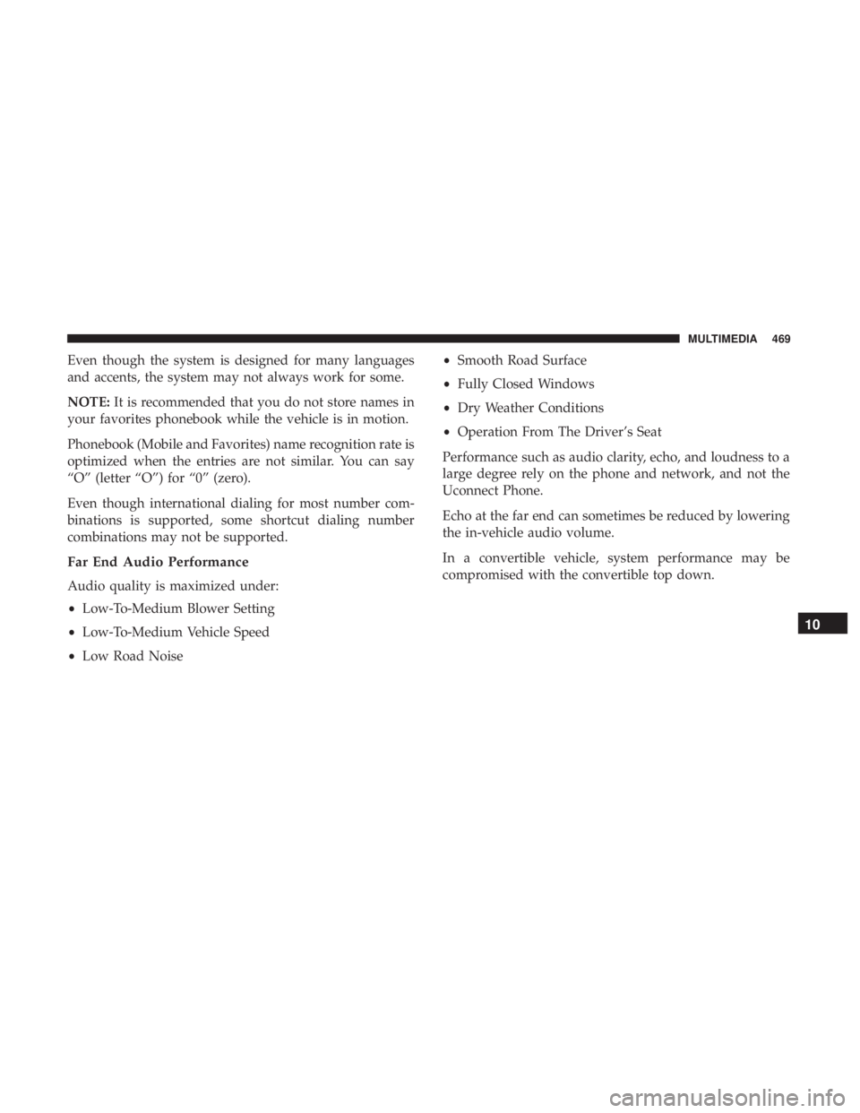 DODGE JOURNEY 2019  Owners Manual Even though the system is designed for many languages
and accents, the system may not always work for some.
NOTE:It is recommended that you do not store names in
your favorites phonebook while the veh
