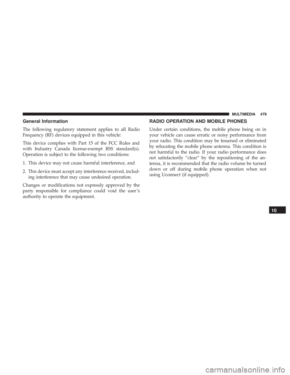 DODGE JOURNEY 2019  Owners Manual General Information
The following regulatory statement applies to all Radio
Frequency (RF) devices equipped in this vehicle:
This device complies with Part 15 of the FCC Rules and
with Industry Canada