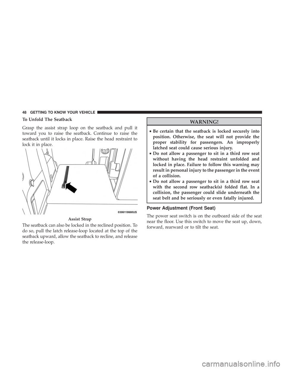 DODGE JOURNEY 2019 Service Manual To Unfold The Seatback
Grasp the assist strap loop on the seatback and pull it
toward you to raise the seatback. Continue to raise the
seatback until it locks in place. Raise the head restraint to
loc