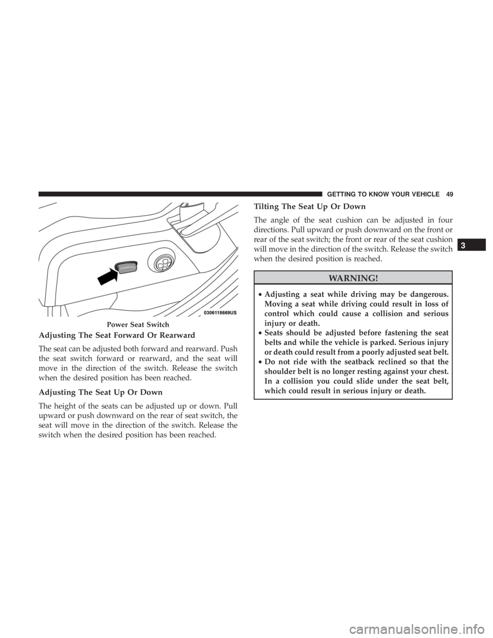DODGE JOURNEY 2019 Workshop Manual Adjusting The Seat Forward Or Rearward
The seat can be adjusted both forward and rearward. Push
the seat switch forward or rearward, and the seat will
move in the direction of the switch. Release the DODGE JOURNEY 2019 Workshop Manual Adjusting The Seat Forward Or Rearward
The seat can be adjusted both forward and rearward. Push
the seat switch forward or rearward, and the seat will
move in the direction of the switch. Release the