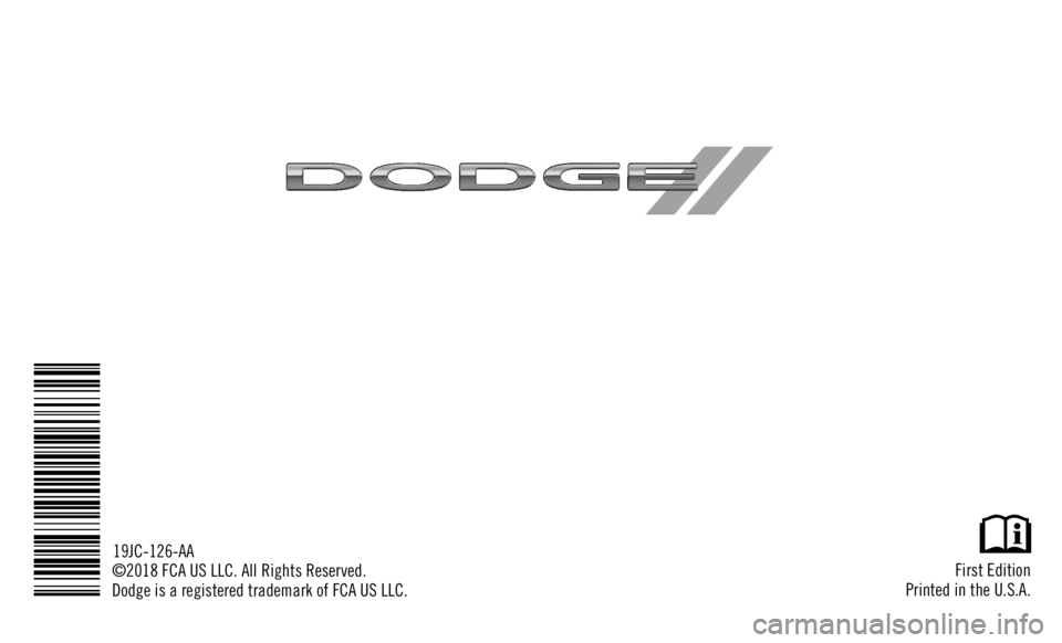 DODGE JOURNEY 2019 Owners Manual First Edition
Printed in the U.S.A.
19JC-126-AA
©2018 FCA US LLC. All Rights Reserved.
Dodge is a registered trademark of FCA US LLC. DODGE JOURNEY 2019 Owners Manual First Edition
Printed in the U.S.A.
19JC-126-AA
©2018 FCA US LLC. All Rights Reserved.
Dodge is a registered trademark of FCA US LLC.