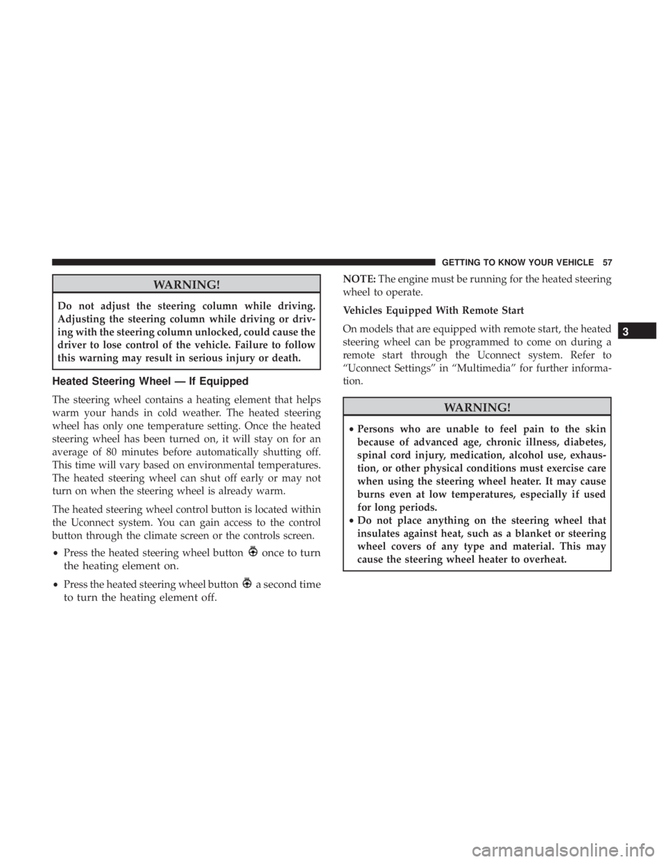 DODGE JOURNEY 2019 Owners Manual WARNING!
Do not adjust the steering column while driving.
Adjusting the steering column while driving or driv-
ing with the steering column unlocked, could cause the
driver to lose control of the vehi DODGE JOURNEY 2019 Owners Manual WARNING!
Do not adjust the steering column while driving.
Adjusting the steering column while driving or driv-
ing with the steering column unlocked, could cause the
driver to lose control of the vehi