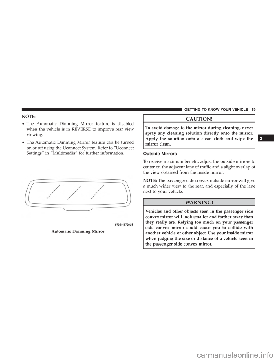 DODGE JOURNEY 2019 Owners Manual NOTE:
•The Automatic Dimming Mirror feature is disabled
when the vehicle is in REVERSE to improve rear view
viewing.
• The Automatic Dimming Mirror feature can be turned
on or off using the Uconne DODGE JOURNEY 2019 Owners Manual NOTE:
•The Automatic Dimming Mirror feature is disabled
when the vehicle is in REVERSE to improve rear view
viewing.
• The Automatic Dimming Mirror feature can be turned
on or off using the Uconne