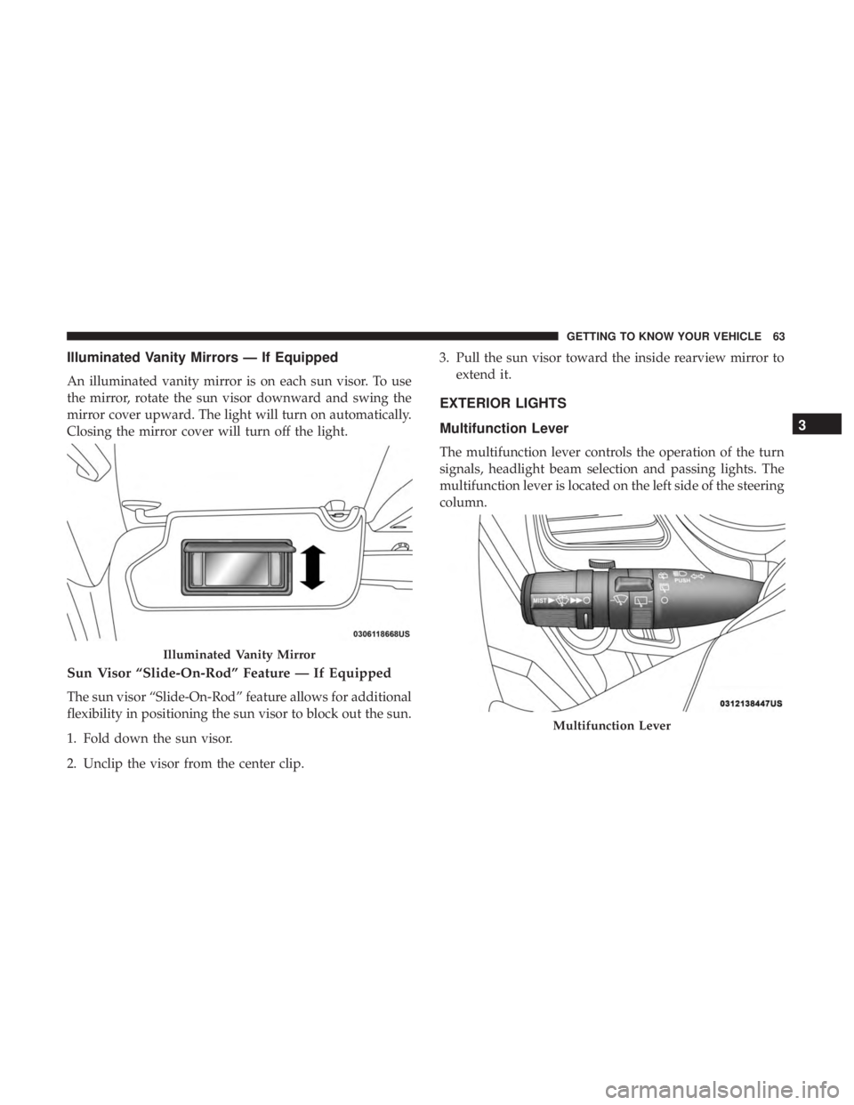 DODGE JOURNEY 2019 Owners Manual Illuminated Vanity Mirrors — If Equipped
An illuminated vanity mirror is on each sun visor. To use
the mirror, rotate the sun visor downward and swing the
mirror cover upward. The light will turn on DODGE JOURNEY 2019 Owners Manual Illuminated Vanity Mirrors — If Equipped
An illuminated vanity mirror is on each sun visor. To use
the mirror, rotate the sun visor downward and swing the
mirror cover upward. The light will turn on