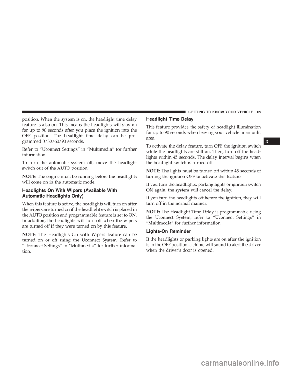 DODGE JOURNEY 2019 Repair Manual position. When the system is on, the headlight time delay
feature is also on. This means the headlights will stay on
for up to 90 seconds after you place the ignition into the
OFF position. The headli DODGE JOURNEY 2019 Repair Manual position. When the system is on, the headlight time delay
feature is also on. This means the headlights will stay on
for up to 90 seconds after you place the ignition into the
OFF position. The headli
