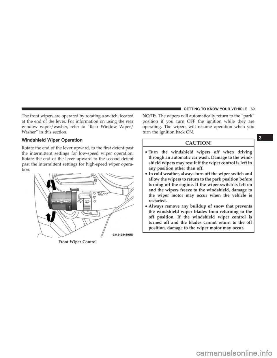 DODGE JOURNEY 2019 Owners Manual The front wipers are operated by rotating a switch, located
at the end of the lever. For information on using the rear
window wiper/washer, refer to “Rear Window Wiper/
Washer” in this section.
Wi DODGE JOURNEY 2019 Owners Manual The front wipers are operated by rotating a switch, located
at the end of the lever. For information on using the rear
window wiper/washer, refer to “Rear Window Wiper/
Washer” in this section.
Wi