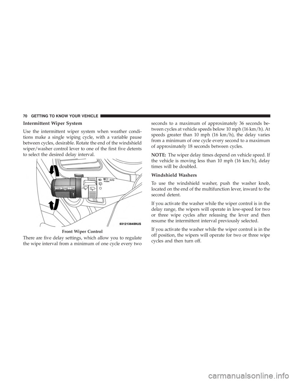 DODGE JOURNEY 2019 Owners Manual Intermittent Wiper System
Use the intermittent wiper system when weather condi-
tions make a single wiping cycle, with a variable pause
between cycles, desirable. Rotate the end of the windshield
wipe DODGE JOURNEY 2019 Owners Manual Intermittent Wiper System
Use the intermittent wiper system when weather condi-
tions make a single wiping cycle, with a variable pause
between cycles, desirable. Rotate the end of the windshield
wipe