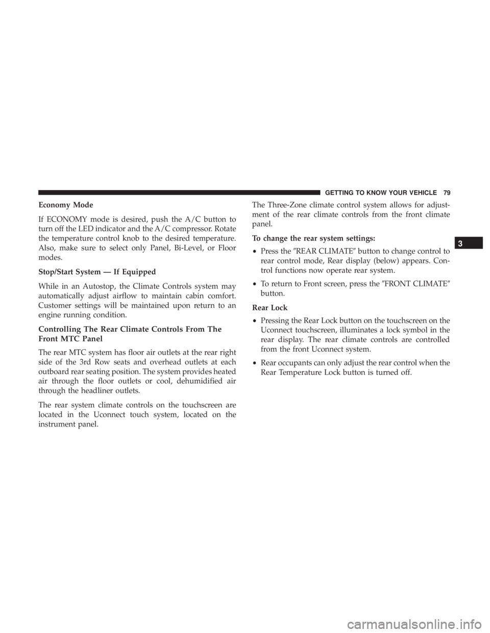 DODGE JOURNEY 2019 Owners Manual Economy Mode
If ECONOMY mode is desired, push the A/C button to
turn off the LED indicator and the A/C compressor. Rotate
the temperature control knob to the desired temperature.
Also, make sure to se DODGE JOURNEY 2019 Owners Manual Economy Mode
If ECONOMY mode is desired, push the A/C button to
turn off the LED indicator and the A/C compressor. Rotate
the temperature control knob to the desired temperature.
Also, make sure to se