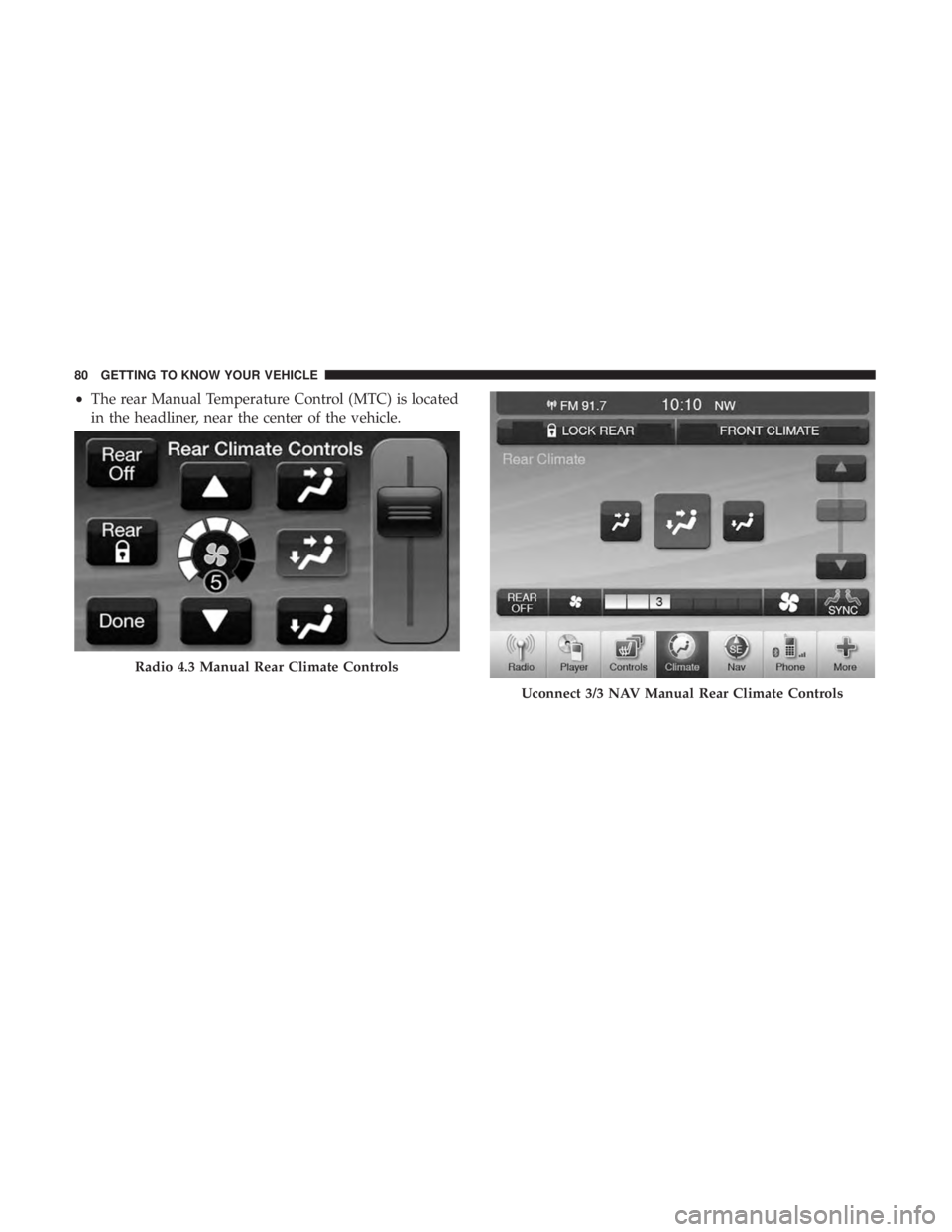 DODGE JOURNEY 2019 Manual Online •The rear Manual Temperature Control (MTC) is located
in the headliner, near the center of the vehicle.
Radio 4.3 Manual Rear Climate Controls
Uconnect 3/3 NAV Manual Rear Climate Controls
80 GETTIN DODGE JOURNEY 2019 Manual Online •The rear Manual Temperature Control (MTC) is located
in the headliner, near the center of the vehicle.
Radio 4.3 Manual Rear Climate Controls
Uconnect 3/3 NAV Manual Rear Climate Controls
80 GETTIN