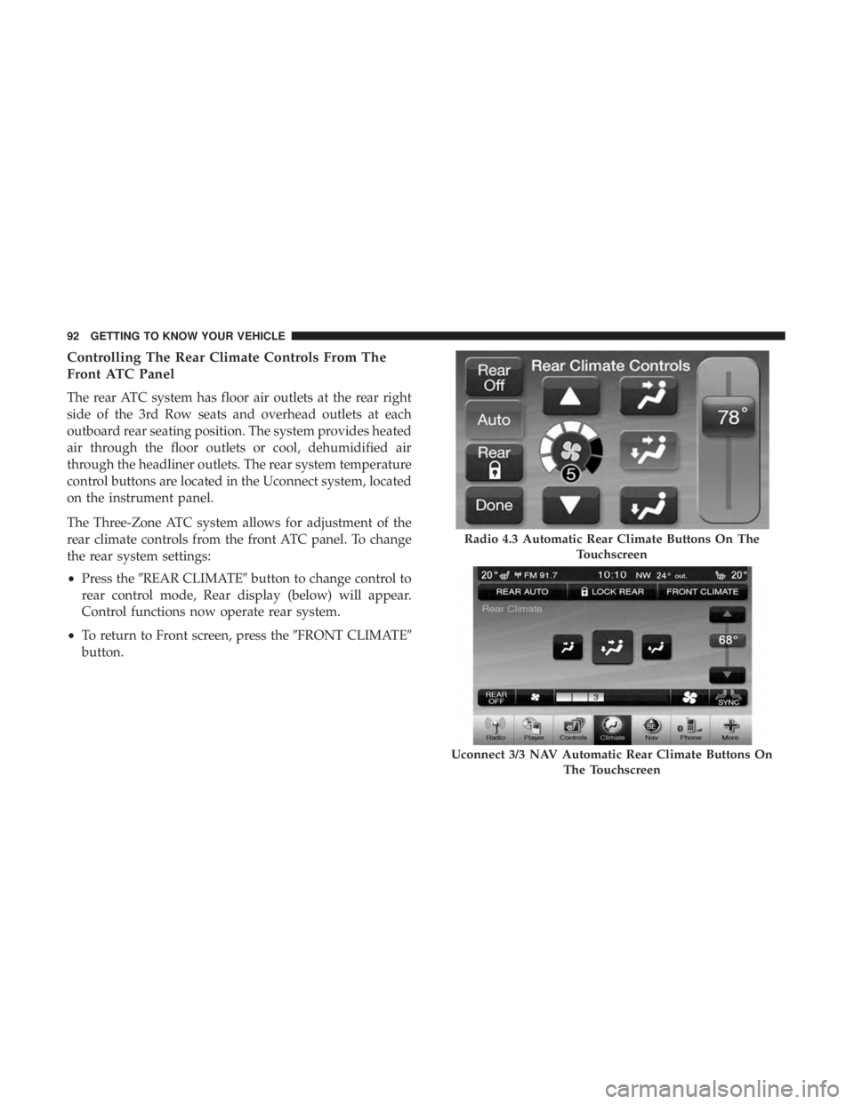 DODGE JOURNEY 2019 Owners Manual Controlling The Rear Climate Controls From The
Front ATC Panel
The rear ATC system has floor air outlets at the rear right
side of the 3rd Row seats and overhead outlets at each
outboard rear seating DODGE JOURNEY 2019 Owners Manual Controlling The Rear Climate Controls From The
Front ATC Panel
The rear ATC system has floor air outlets at the rear right
side of the 3rd Row seats and overhead outlets at each
outboard rear seating