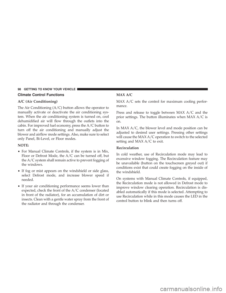 DODGE JOURNEY 2019 Owners Manual Climate Control Functions
A/C (Air Conditioning)
The Air Conditioning (A/C) button allows the operator to
manually activate or deactivate the air conditioning sys-
tem. When the air conditioning syste DODGE JOURNEY 2019 Owners Manual Climate Control Functions
A/C (Air Conditioning)
The Air Conditioning (A/C) button allows the operator to
manually activate or deactivate the air conditioning sys-
tem. When the air conditioning syste