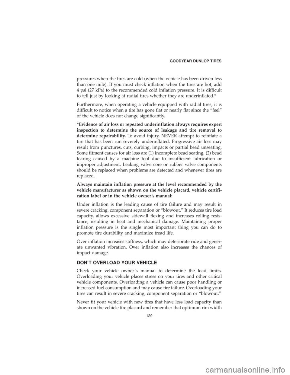 DODGE JOURNEY 2019 Vehicle Warranty pressures when the tires are cold (when the vehicle has been driven less
than one mile). If you must check inflation when the tires are hot, add
4 psi (27 kPa) to the recommended cold inflation pressu DODGE JOURNEY 2019 Vehicle Warranty pressures when the tires are cold (when the vehicle has been driven less
than one mile). If you must check inflation when the tires are hot, add
4 psi (27 kPa) to the recommended cold inflation pressu