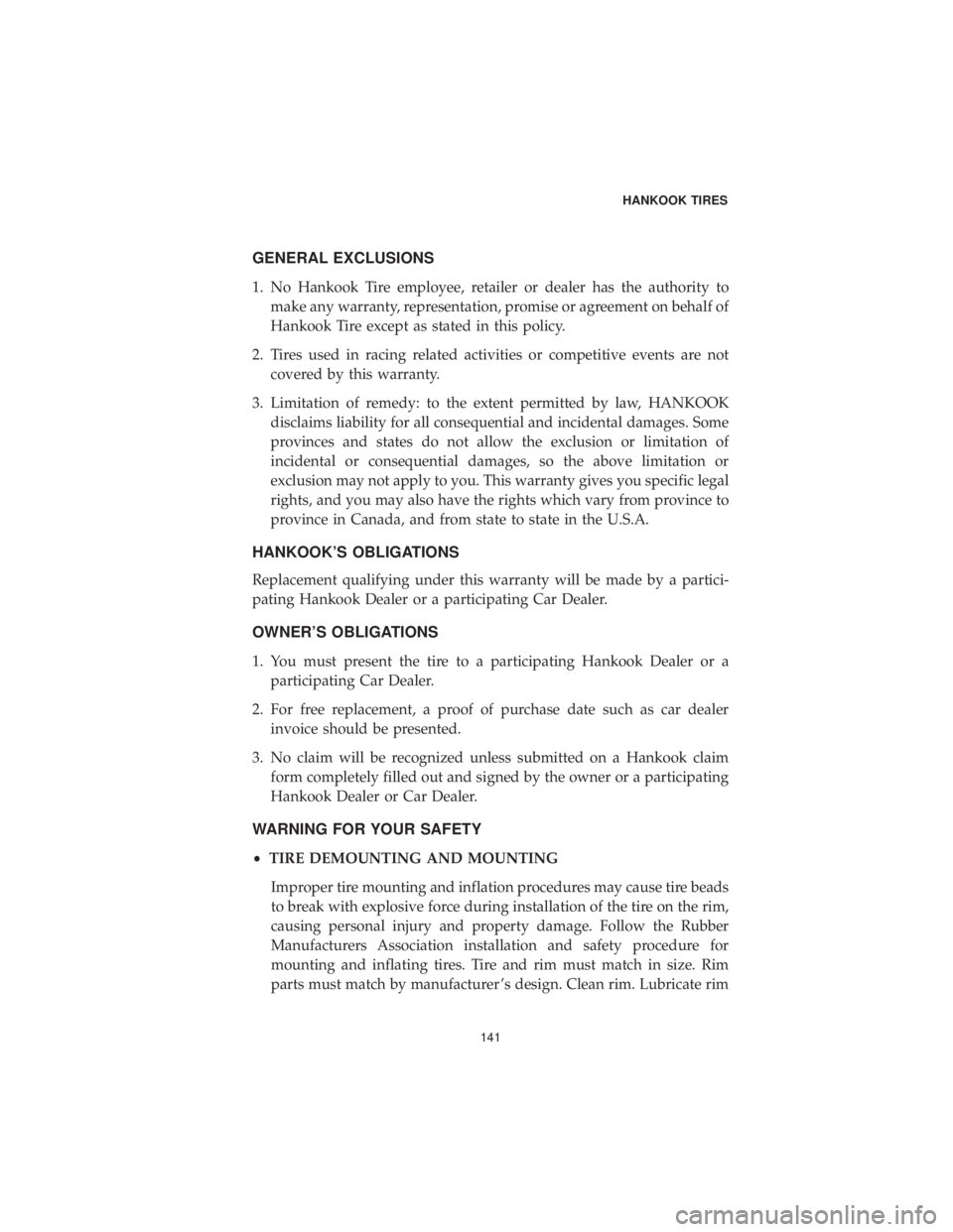 DODGE JOURNEY 2019  Vehicle Warranty GENERAL EXCLUSIONS
1. No Hankook Tire employee, retailer or dealer has the authority tomake any warranty, representation, promise or agreement on behalf of
Hankook Tire except as stated in this policy