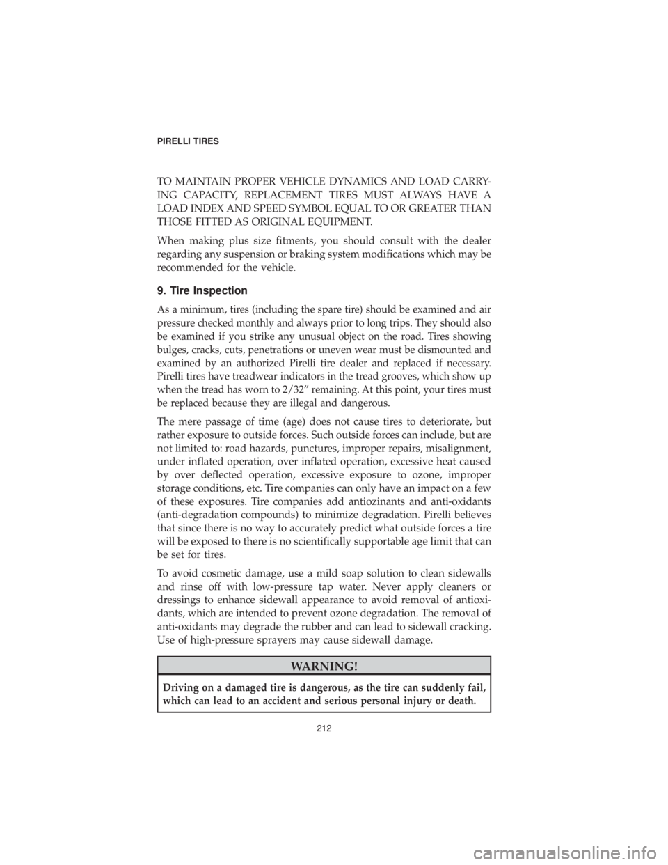 DODGE JOURNEY 2019 Vehicle Warranty TO MAINTAIN PROPER VEHICLE DYNAMICS AND LOAD CARRY-
ING CAPACITY, REPLACEMENT TIRES MUST ALWAYS HAVE A
LOAD INDEX AND SPEED SYMBOL EQUAL TO OR GREATER THAN
THOSE FITTED AS ORIGINAL EQUIPMENT.
When mak DODGE JOURNEY 2019 Vehicle Warranty TO MAINTAIN PROPER VEHICLE DYNAMICS AND LOAD CARRY-
ING CAPACITY, REPLACEMENT TIRES MUST ALWAYS HAVE A
LOAD INDEX AND SPEED SYMBOL EQUAL TO OR GREATER THAN
THOSE FITTED AS ORIGINAL EQUIPMENT.
When mak