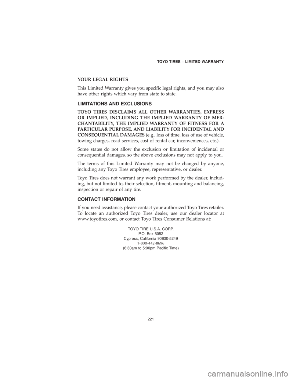 DODGE JOURNEY 2019 Vehicle Warranty YOUR LEGAL RIGHTS
This Limited Warranty gives you specific legal rights, and you may also
have other rights which vary from state to state.
LIMITATIONS AND EXCLUSIONS
TOYO TIRES DISCLAIMS ALL OTHER WA DODGE JOURNEY 2019 Vehicle Warranty YOUR LEGAL RIGHTS
This Limited Warranty gives you specific legal rights, and you may also
have other rights which vary from state to state.
LIMITATIONS AND EXCLUSIONS
TOYO TIRES DISCLAIMS ALL OTHER WA