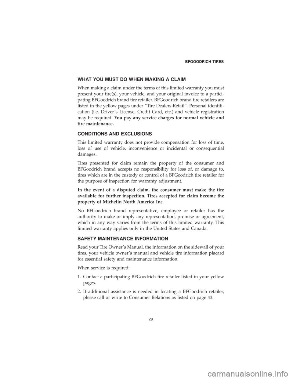 DODGE JOURNEY 2019 Vehicle Warranty WHAT YOU MUST DO WHEN MAKING A CLAIM
When making a claim under the terms of this limited warranty you must
present your tire(s), your vehicle, and your original invoice to a partici-
pating BFGoodrich DODGE JOURNEY 2019 Vehicle Warranty WHAT YOU MUST DO WHEN MAKING A CLAIM
When making a claim under the terms of this limited warranty you must
present your tire(s), your vehicle, and your original invoice to a partici-
pating BFGoodrich