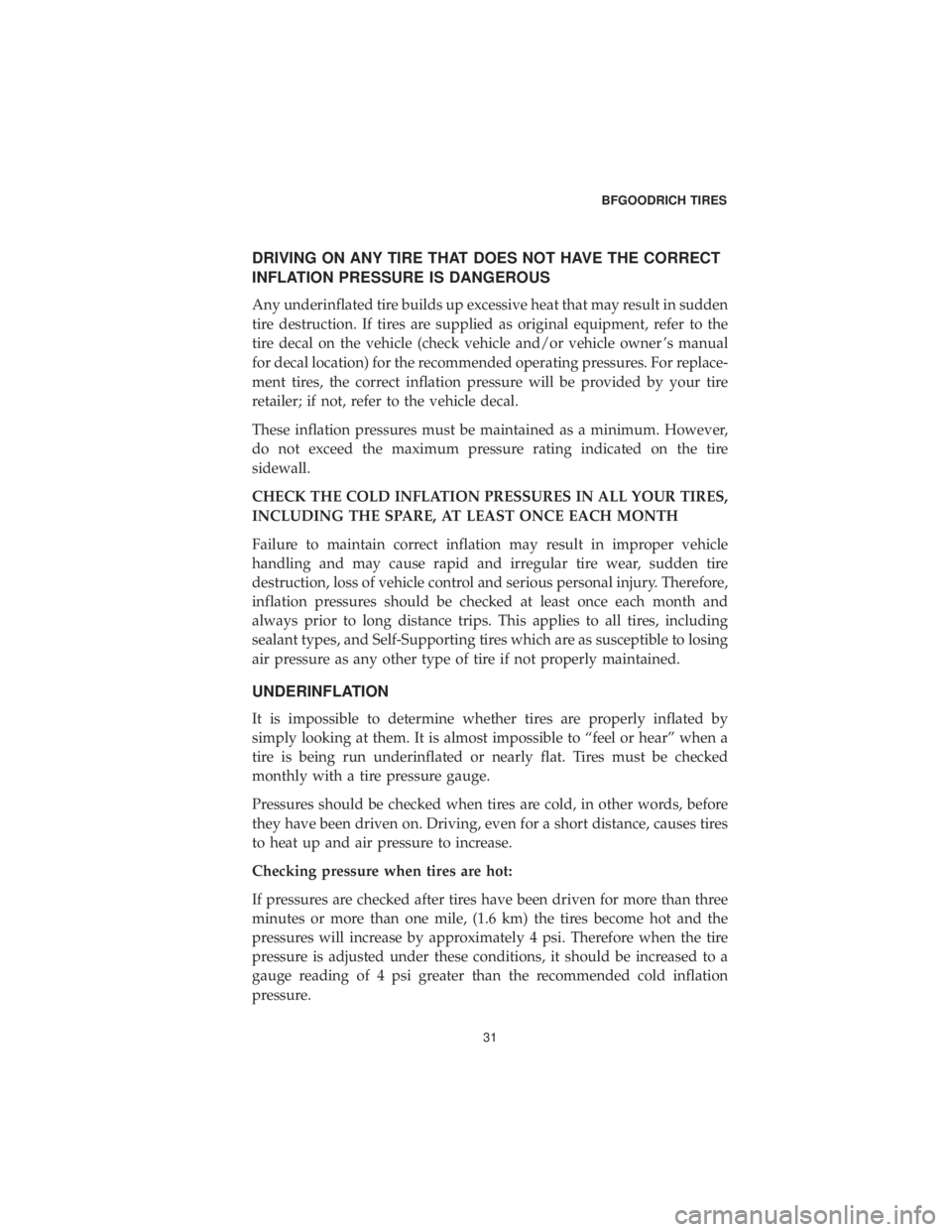 DODGE JOURNEY 2019  Vehicle Warranty DRIVING ON ANY TIRE THAT DOES NOT HAVE THE CORRECT
INFLATION PRESSURE IS DANGEROUS
Any underinflated tire builds up excessive heat that may result in sudden
tire destruction. If tires are supplied as 