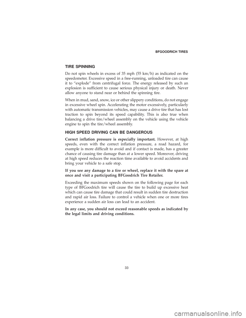DODGE JOURNEY 2019  Vehicle Warranty TIRE SPINNING
Do not spin wheels in excess of 35 mph (55 km/h) as indicated on the
speedometer. Excessive speed in a free-running, unloaded tire can cause
it to “explode” from centrifugal force. T