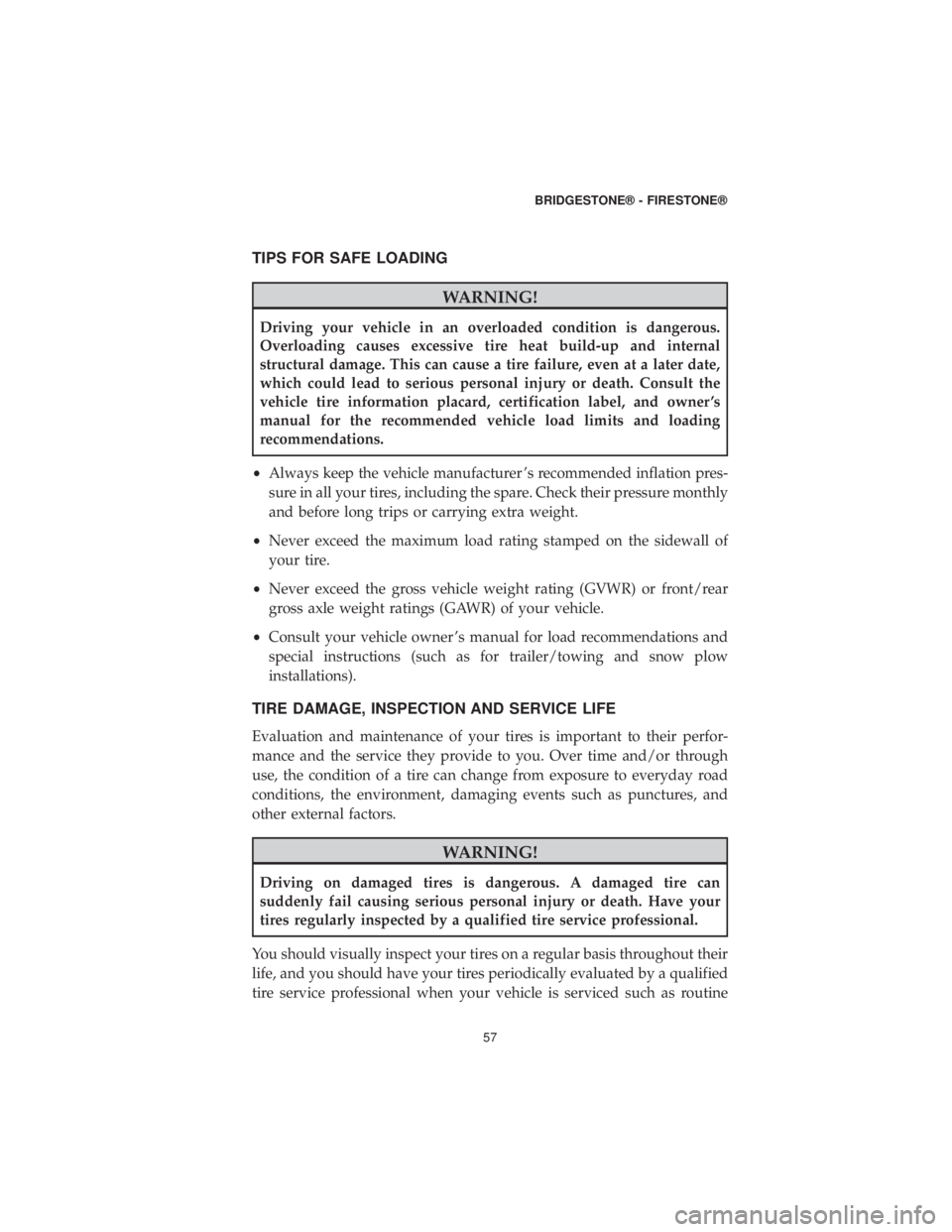 DODGE JOURNEY 2019 Vehicle Warranty TIPS FOR SAFE LOADING
WARNING!
Driving your vehicle in an overloaded condition is dangerous.
Overloading causes excessive tire heat build-up and internal
structural damage. This can cause a tire failu DODGE JOURNEY 2019 Vehicle Warranty TIPS FOR SAFE LOADING
WARNING!
Driving your vehicle in an overloaded condition is dangerous.
Overloading causes excessive tire heat build-up and internal
structural damage. This can cause a tire failu