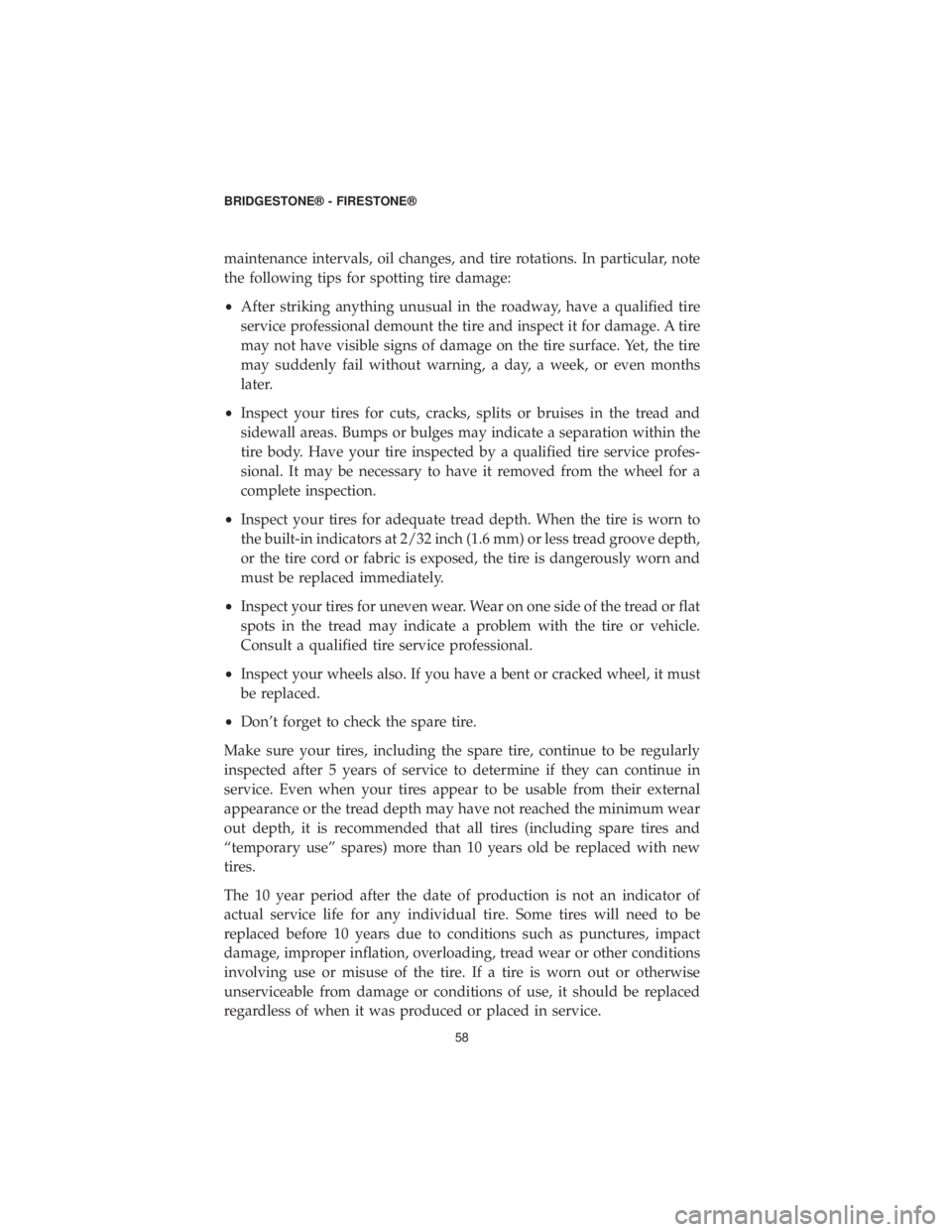DODGE JOURNEY 2019 Vehicle Warranty maintenance intervals, oil changes, and tire rotations. In particular, note
the following tips for spotting tire damage:
•After striking anything unusual in the roadway, have a qualified tire
servic DODGE JOURNEY 2019 Vehicle Warranty maintenance intervals, oil changes, and tire rotations. In particular, note
the following tips for spotting tire damage:
•After striking anything unusual in the roadway, have a qualified tire
servic