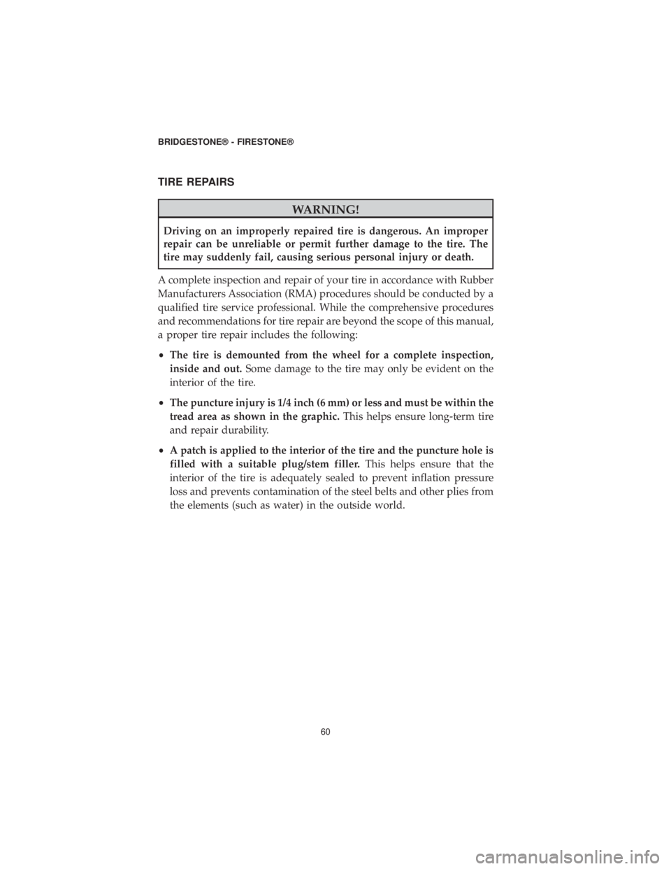 DODGE JOURNEY 2019 Vehicle Warranty TIRE REPAIRS
WARNING!
Driving on an improperly repaired tire is dangerous. An improper
repair can be unreliable or permit further damage to the tire. The
tire may suddenly fail, causing serious person DODGE JOURNEY 2019 Vehicle Warranty TIRE REPAIRS
WARNING!
Driving on an improperly repaired tire is dangerous. An improper
repair can be unreliable or permit further damage to the tire. The
tire may suddenly fail, causing serious person