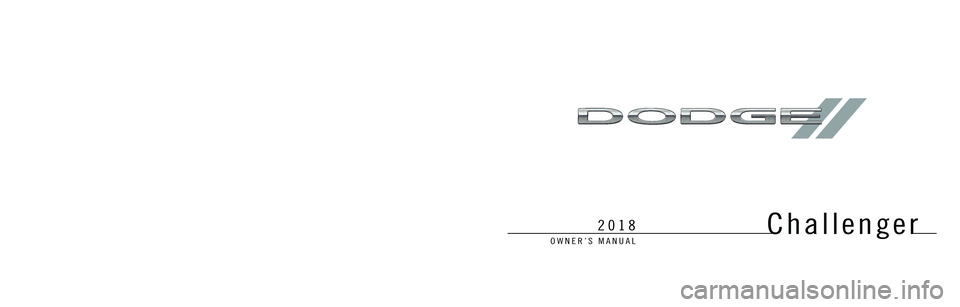 DODGE CHALLENGER 2018  Owners Manual Challenger
OWNER’S MANUAL
Fifth Edition
Printed in the U.S.A.
18LA-126-AE
©2018 FCA US LLC. All Rights Reserved.
Dodge is a registered trademark of FCA US LLC.
2018
 Challenger
2018
3636004 2018 Do