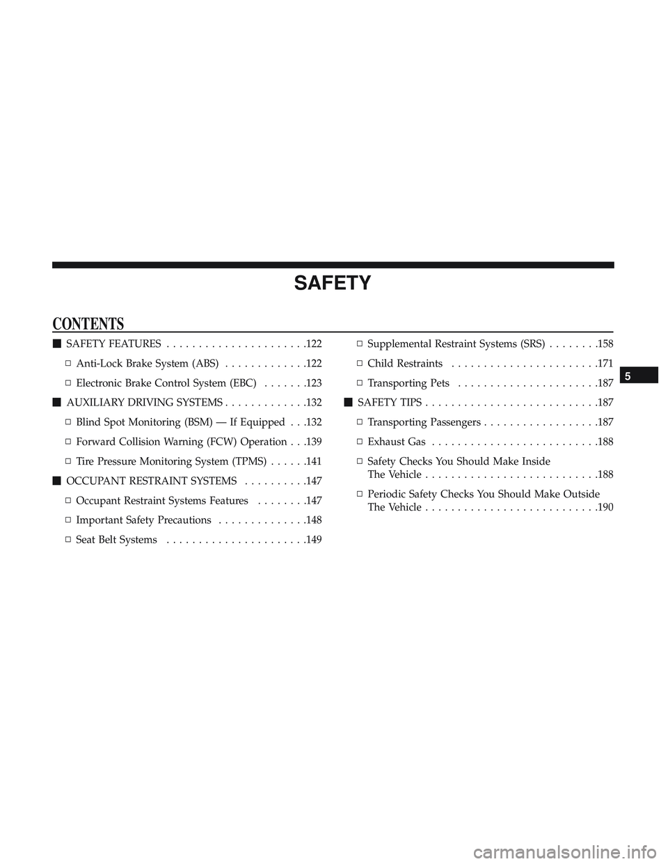 DODGE CHALLENGER 2018  Owners Manual SAFETY
CONTENTS
SAFETY FEATURES ..................... .122
▫ Anti-Lock Brake System (ABS) .............122
▫ Electronic Brake Control System (EBC) .......123
 AUXILIARY DRIVING SYSTEMS .........