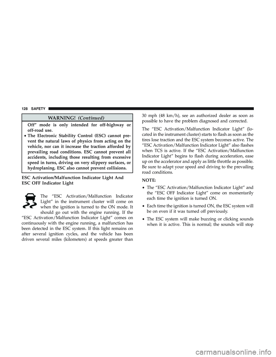 DODGE CHALLENGER 2018 Owners Manual WARNING!(Continued)
Off” mode is only intended for off-highway or
off-road use.
• The Electronic Stability Control (ESC) cannot pre-
vent the natural laws of physics from acting on the
vehicle, no DODGE CHALLENGER 2018 Owners Manual WARNING!(Continued)
Off” mode is only intended for off-highway or
off-road use.
• The Electronic Stability Control (ESC) cannot pre-
vent the natural laws of physics from acting on the
vehicle, no