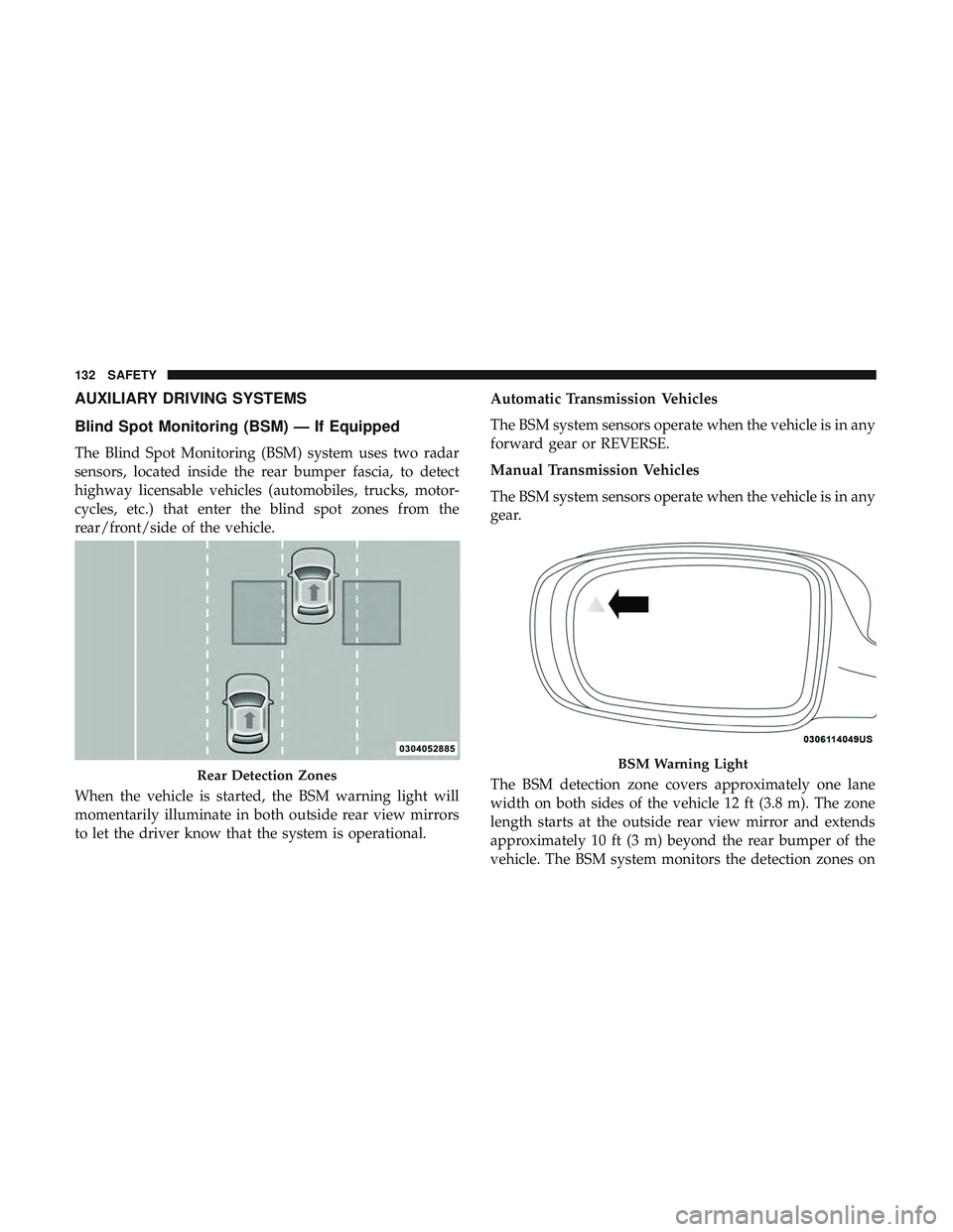DODGE CHALLENGER 2018 Owners Manual AUXILIARY DRIVING SYSTEMS
Blind Spot Monitoring (BSM) — If Equipped
The Blind Spot Monitoring (BSM) system uses two radar
sensors, located inside the rear bumper fascia, to detect
highway licensable DODGE CHALLENGER 2018 Owners Manual AUXILIARY DRIVING SYSTEMS
Blind Spot Monitoring (BSM) — If Equipped
The Blind Spot Monitoring (BSM) system uses two radar
sensors, located inside the rear bumper fascia, to detect
highway licensable