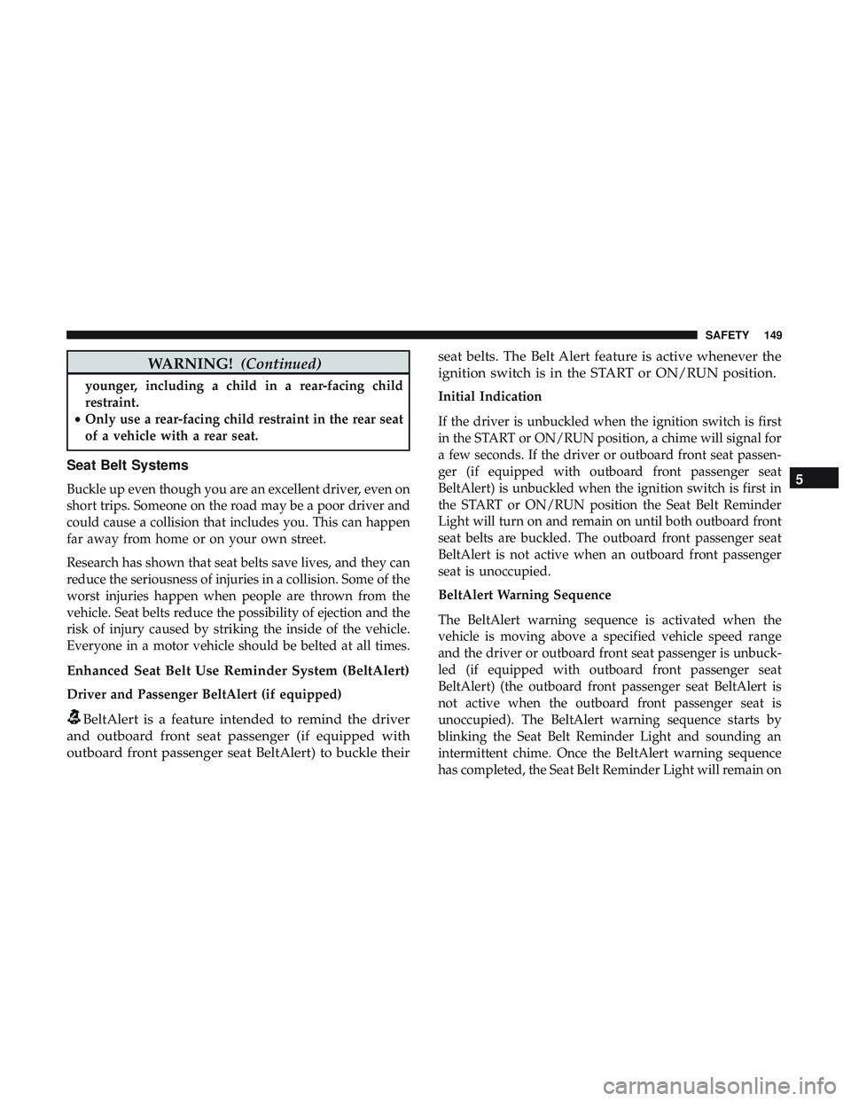 DODGE CHALLENGER 2018 Owners Guide WARNING!(Continued)
younger, including a child in a rear-facing child
restraint.
• Only use a rear-facing child restraint in the rear seat
of a vehicle with a rear seat.
Seat Belt Systems
Buckle up DODGE CHALLENGER 2018 Owners Guide WARNING!(Continued)
younger, including a child in a rear-facing child
restraint.
• Only use a rear-facing child restraint in the rear seat
of a vehicle with a rear seat.
Seat Belt Systems
Buckle up