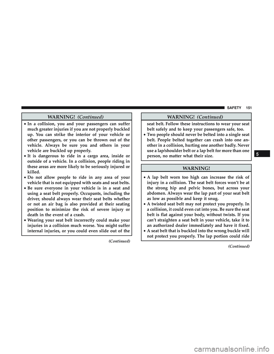 DODGE CHALLENGER 2018  Owners Manual WARNING!(Continued)
•In a collision, you and your passengers can suffer
much greater injuries if you are not properly buckled
up. You can strike the interior of your vehicle or
other passengers, or 