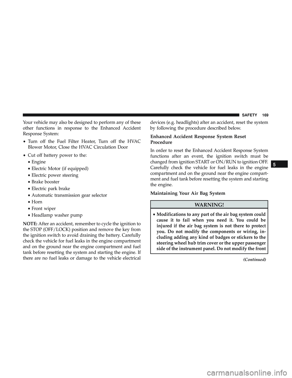 DODGE CHALLENGER 2018  Owners Manual Your vehicle may also be designed to perform any of these
other functions in response to the Enhanced Accident
Response System:
•Turn off the Fuel Filter Heater, Turn off the HVAC
Blower Motor, Clos