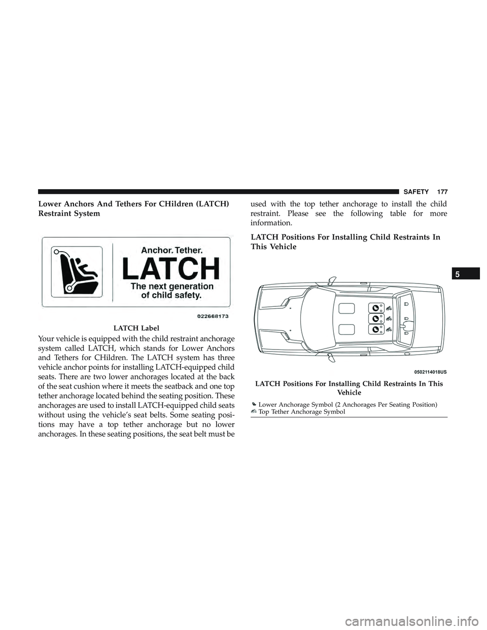 DODGE CHALLENGER 2018  Owners Manual Lower Anchors And Tethers For CHildren (LATCH)
Restraint System
Your vehicle is equipped with the child restraint anchorage
system called LATCH, which stands for Lower Anchors
and Tethers for CHildren