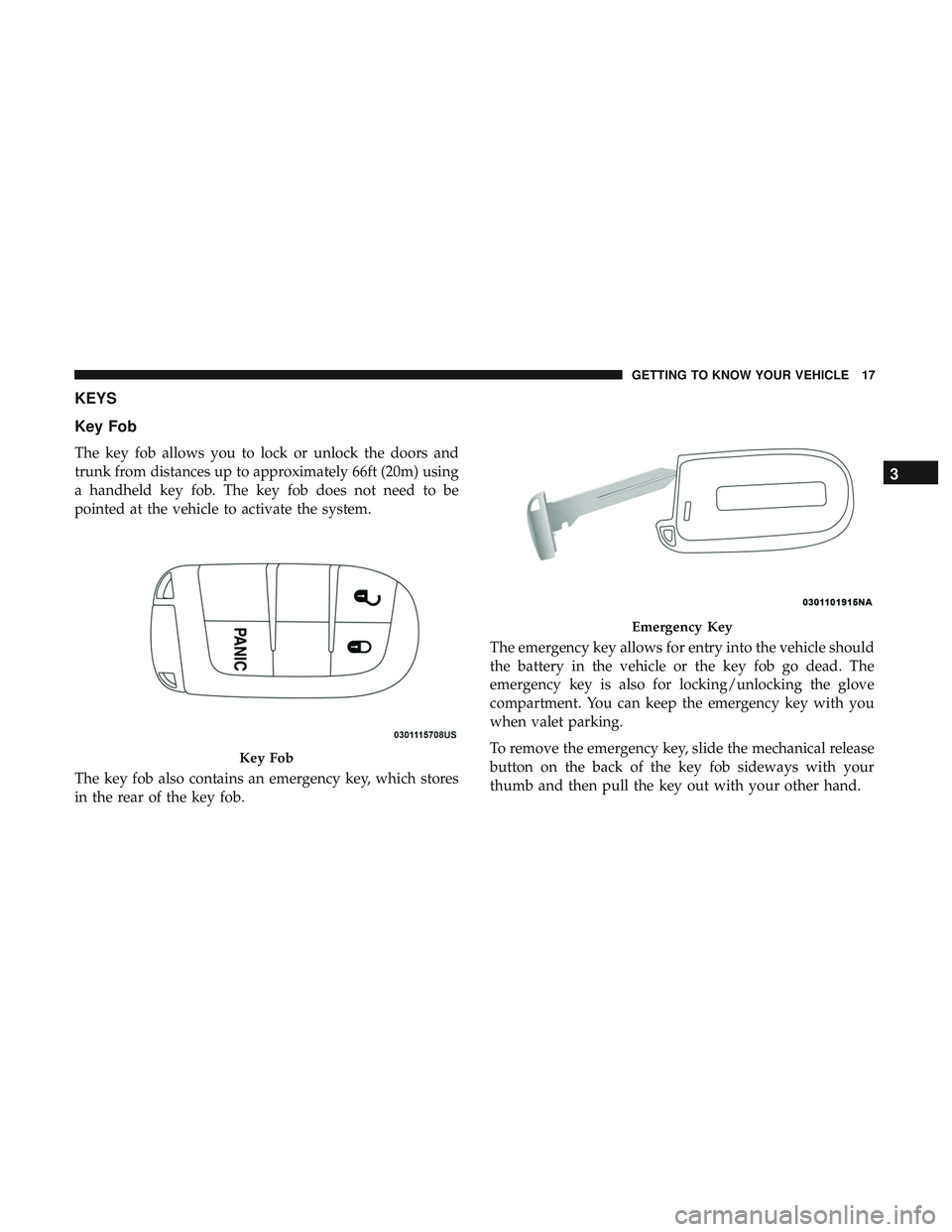 DODGE CHALLENGER 2018 User Guide KEYS
Key Fob
The key fob allows you to lock or unlock the doors and
trunk from distances up to approximately 66ft (20m) using
a handheld key fob. The key fob does not need to be
pointed at the vehicle