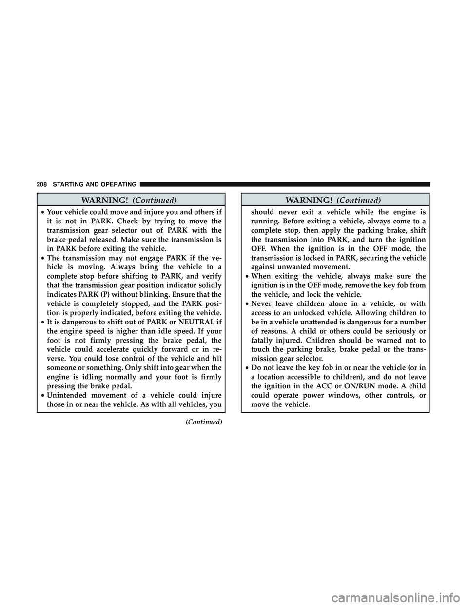 DODGE CHALLENGER 2018 Owners Manual WARNING!(Continued)
•Your vehicle could move and injure you and others if
it is not in PARK. Check by trying to move the
transmission gear selector out of PARK with the
brake pedal released. Make su DODGE CHALLENGER 2018 Owners Manual WARNING!(Continued)
•Your vehicle could move and injure you and others if
it is not in PARK. Check by trying to move the
transmission gear selector out of PARK with the
brake pedal released. Make su