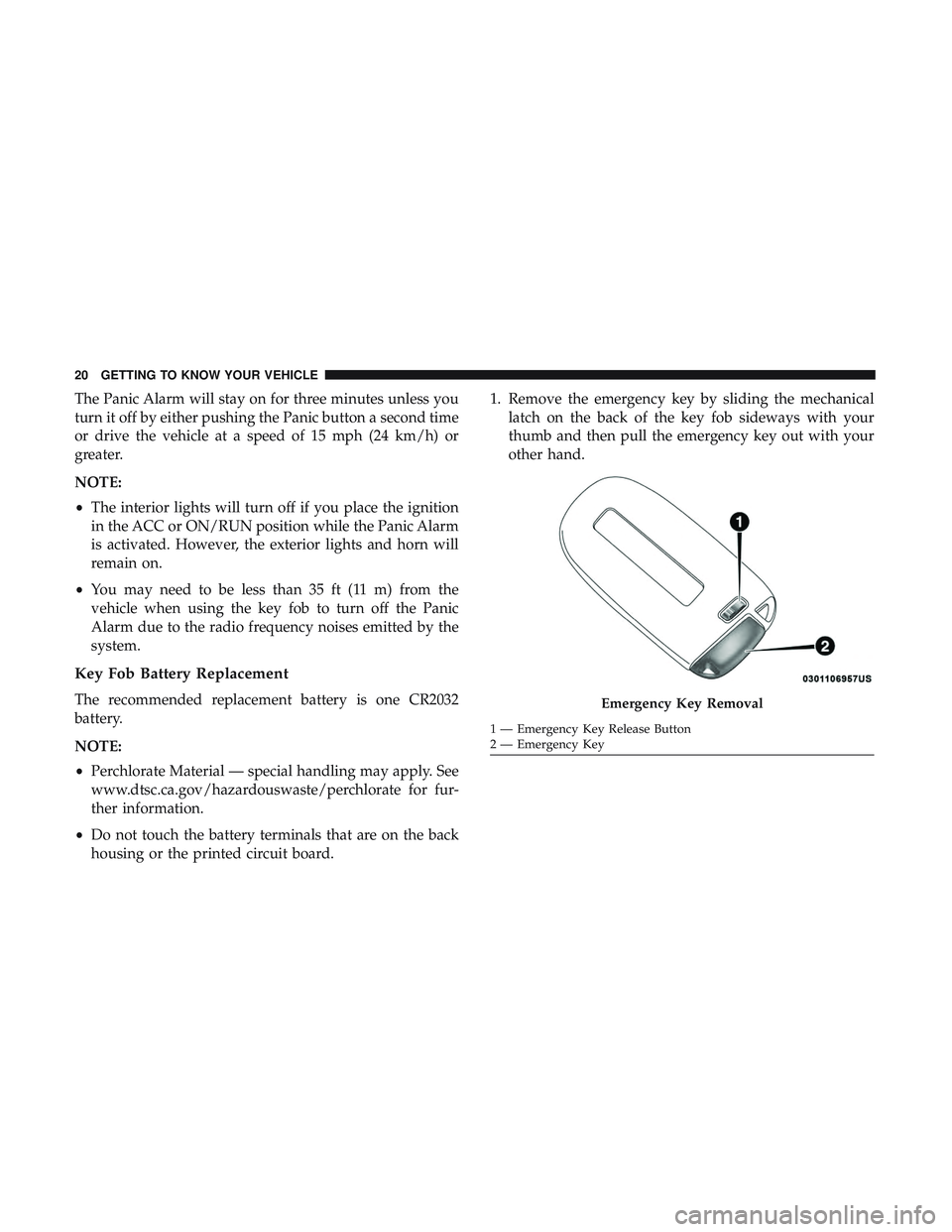 DODGE CHALLENGER 2018 Owners Manual The Panic Alarm will stay on for three minutes unless you
turn it off by either pushing the Panic button a second time
or drive the vehicle at a speed of 15 mph (24 km/h) or
greater.
NOTE:
•The inte DODGE CHALLENGER 2018 Owners Manual The Panic Alarm will stay on for three minutes unless you
turn it off by either pushing the Panic button a second time
or drive the vehicle at a speed of 15 mph (24 km/h) or
greater.
NOTE:
•The inte