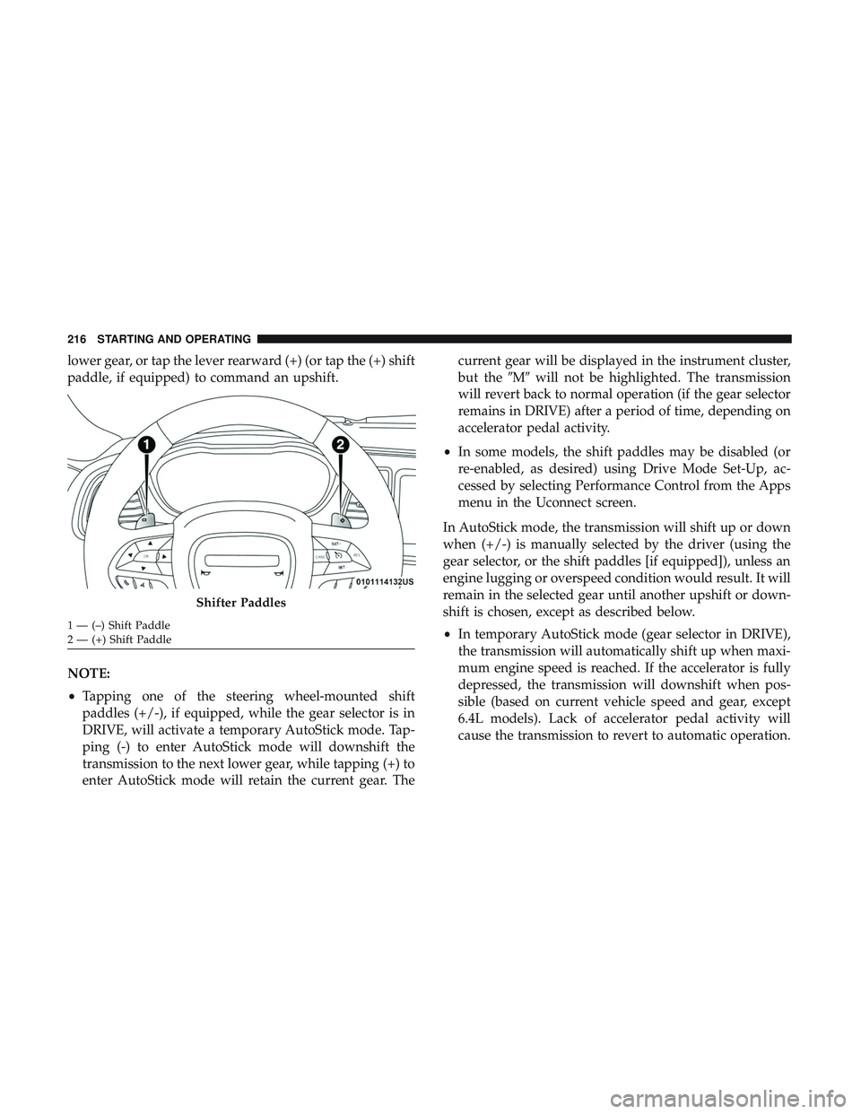 DODGE CHALLENGER 2018  Owners Manual lower gear, or tap the lever rearward (+) (or tap the (+) shift
paddle, if equipped) to command an upshift.
NOTE:
•Tapping one of the steering wheel-mounted shift
paddles (+/-), if equipped, while t