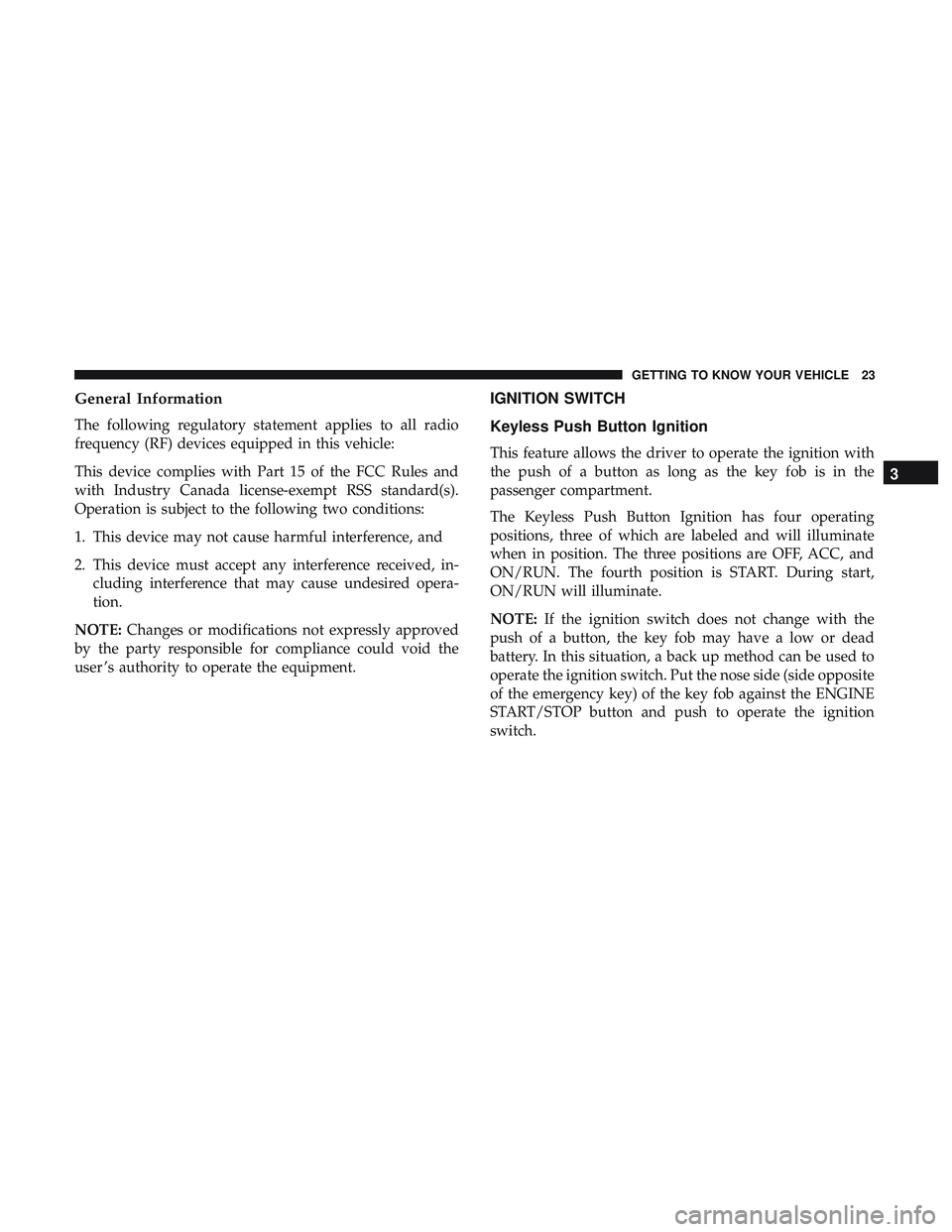 DODGE CHALLENGER 2018 Owners Manual General Information
The following regulatory statement applies to all radio
frequency (RF) devices equipped in this vehicle:
This device complies with Part 15 of the FCC Rules and
with Industry Canada DODGE CHALLENGER 2018 Owners Manual General Information
The following regulatory statement applies to all radio
frequency (RF) devices equipped in this vehicle:
This device complies with Part 15 of the FCC Rules and
with Industry Canada