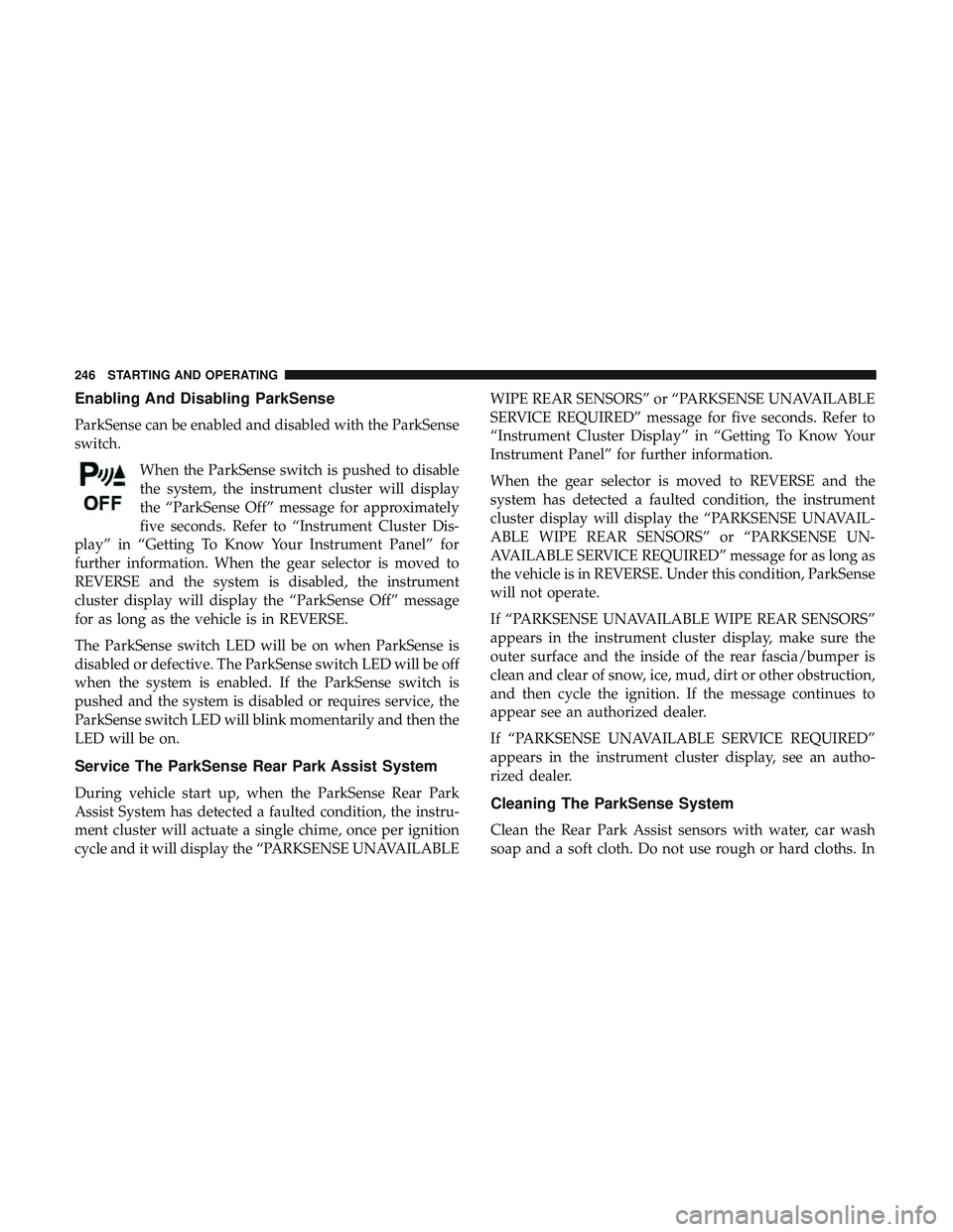 DODGE CHALLENGER 2018 Owners Manual Enabling And Disabling ParkSense
ParkSense can be enabled and disabled with the ParkSense
switch.When the ParkSense switch is pushed to disable
the system, the instrument cluster will display
the “P DODGE CHALLENGER 2018 Owners Manual Enabling And Disabling ParkSense
ParkSense can be enabled and disabled with the ParkSense
switch.When the ParkSense switch is pushed to disable
the system, the instrument cluster will display
the “P