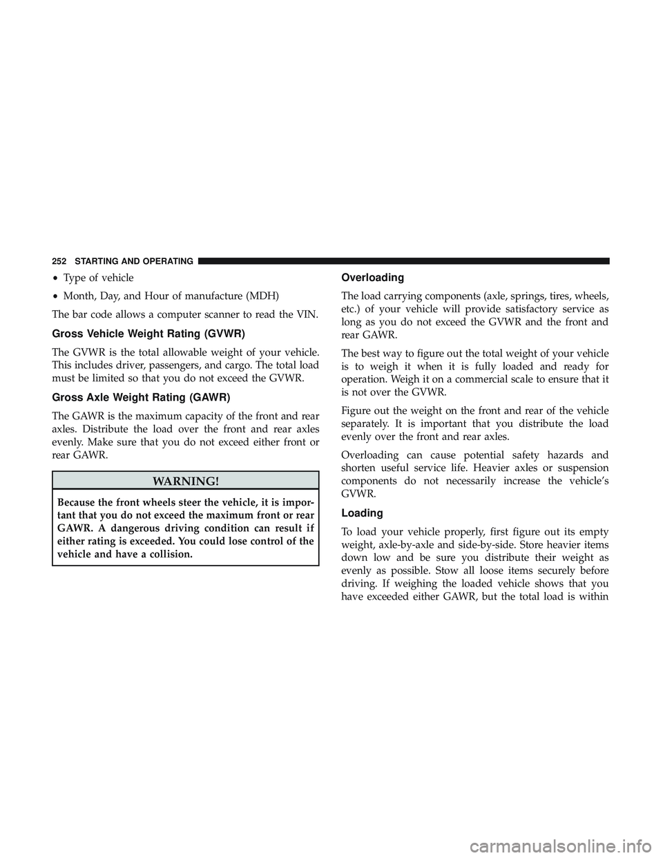 DODGE CHALLENGER 2018 Owners Manual •Type of vehicle
• Month, Day, and Hour of manufacture (MDH)
The bar code allows a computer scanner to read the VIN.
Gross Vehicle Weight Rating (GVWR)
The GVWR is the total allowable weight of yo DODGE CHALLENGER 2018 Owners Manual •Type of vehicle
• Month, Day, and Hour of manufacture (MDH)
The bar code allows a computer scanner to read the VIN.
Gross Vehicle Weight Rating (GVWR)
The GVWR is the total allowable weight of yo
