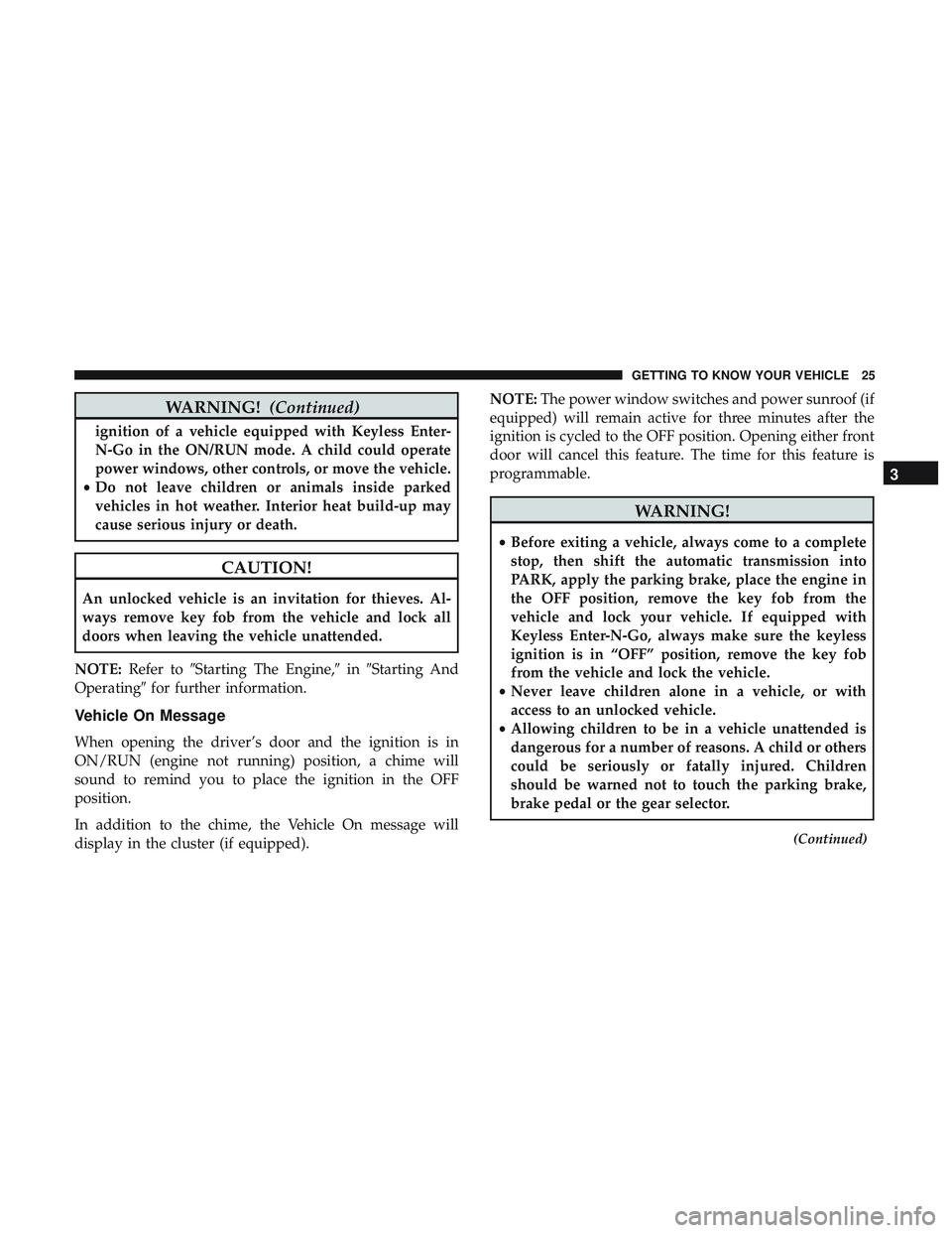 DODGE CHALLENGER 2018 Owners Manual WARNING!(Continued)
ignition of a vehicle equipped with Keyless Enter-
N-Go in the ON/RUN mode. A child could operate
power windows, other controls, or move the vehicle.
• Do not leave children or a DODGE CHALLENGER 2018 Owners Manual WARNING!(Continued)
ignition of a vehicle equipped with Keyless Enter-
N-Go in the ON/RUN mode. A child could operate
power windows, other controls, or move the vehicle.
• Do not leave children or a