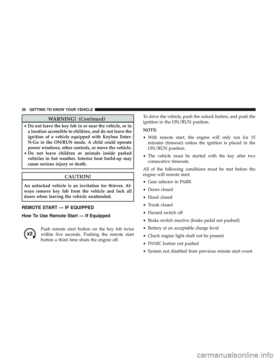 DODGE CHALLENGER 2018  Owners Manual WARNING!(Continued)
•Do not leave the key fob in or near the vehicle, or in
a location accessible to children, and do not leave the
ignition of a vehicle equipped with Keyless Enter-
N-Go in the ON/