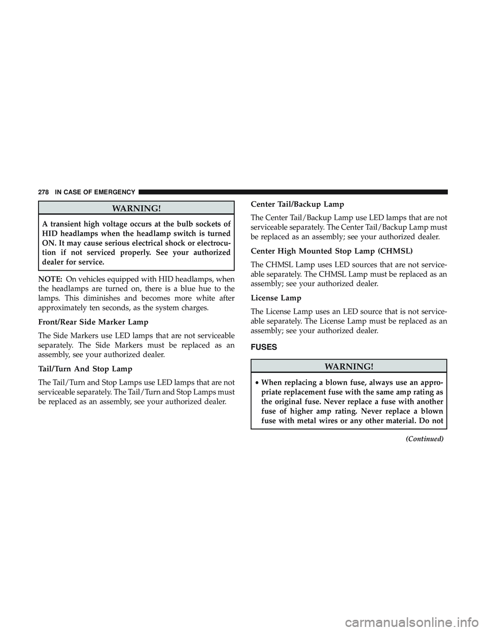 DODGE CHALLENGER 2018 Owners Manual WARNING!
A transient high voltage occurs at the bulb sockets of
HID headlamps when the headlamp switch is turned
ON. It may cause serious electrical shock or electrocu-
tion if not serviced properly. DODGE CHALLENGER 2018 Owners Manual WARNING!
A transient high voltage occurs at the bulb sockets of
HID headlamps when the headlamp switch is turned
ON. It may cause serious electrical shock or electrocu-
tion if not serviced properly.