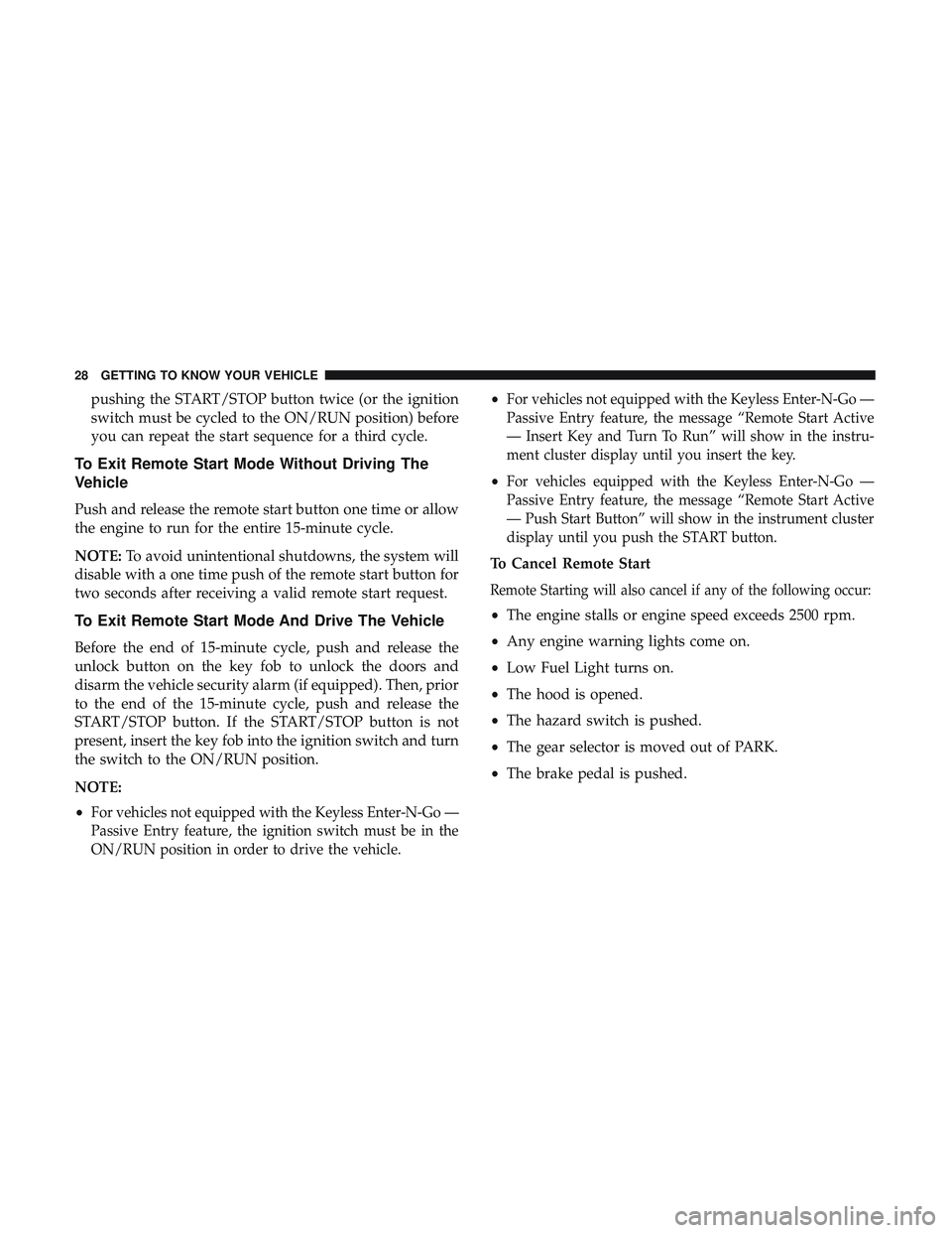 DODGE CHALLENGER 2018  Owners Manual pushing the START/STOP button twice (or the ignition
switch must be cycled to the ON/RUN position) before
you can repeat the start sequence for a third cycle.
To Exit Remote Start Mode Without Driving