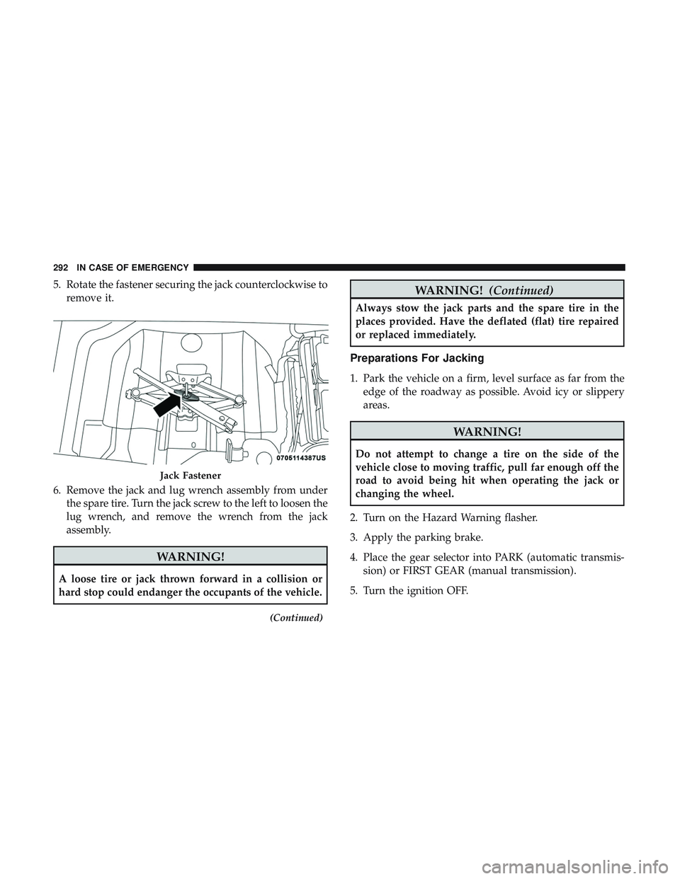 DODGE CHALLENGER 2018  Owners Manual 5. Rotate the fastener securing the jack counterclockwise toremove it.
6. Remove the jack and lug wrench assembly from under the spare tire. Turn the jack screw to the left to loosen the
lug wrench, a
