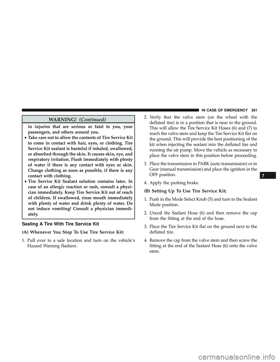 DODGE CHALLENGER 2018  Owners Manual WARNING!(Continued)
in injuries that are serious or fatal to you, your
passengers, and others around you.
• Take care not to allow the contents of Tire Service Kit
to come in contact with hair, eyes